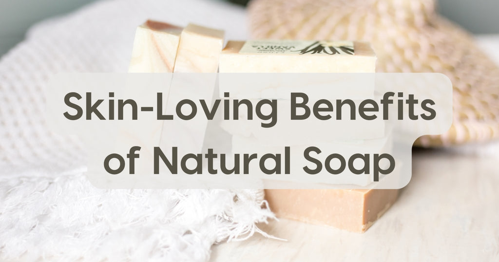 Skin-Loving Benefits of Natural Soap