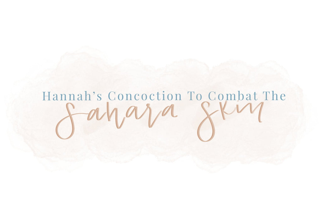 Hannah's Top 3 Products you NEED to Combat Your Dry "Sahara Skin"
